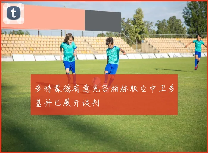 多特蒙德有意免签柏林联合中卫多基并已展开谈判