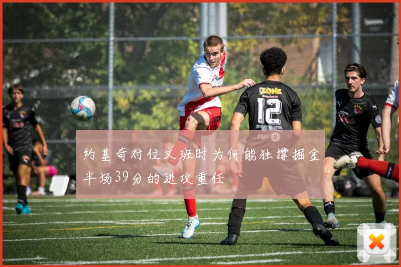 约基奇对位文班时为何能独撑掘金半场39分的进攻重任