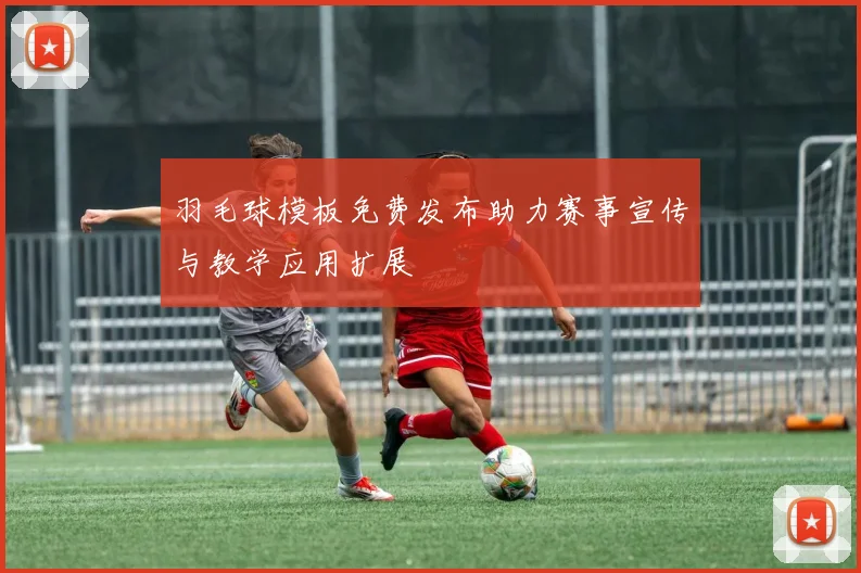 羽毛球模板免费发布助力赛事宣传与教学应用扩展