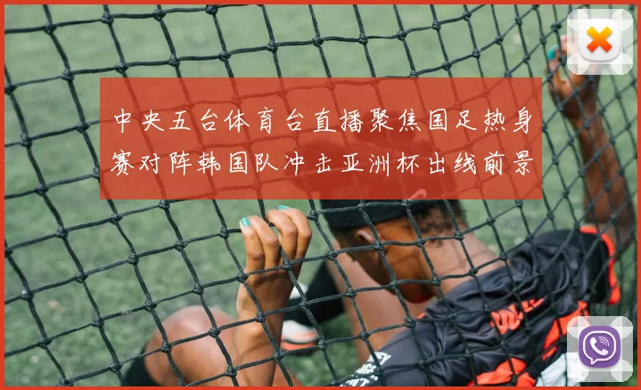 中央五台体育台直播聚焦国足热身赛对阵韩国队冲击亚洲杯出线前景